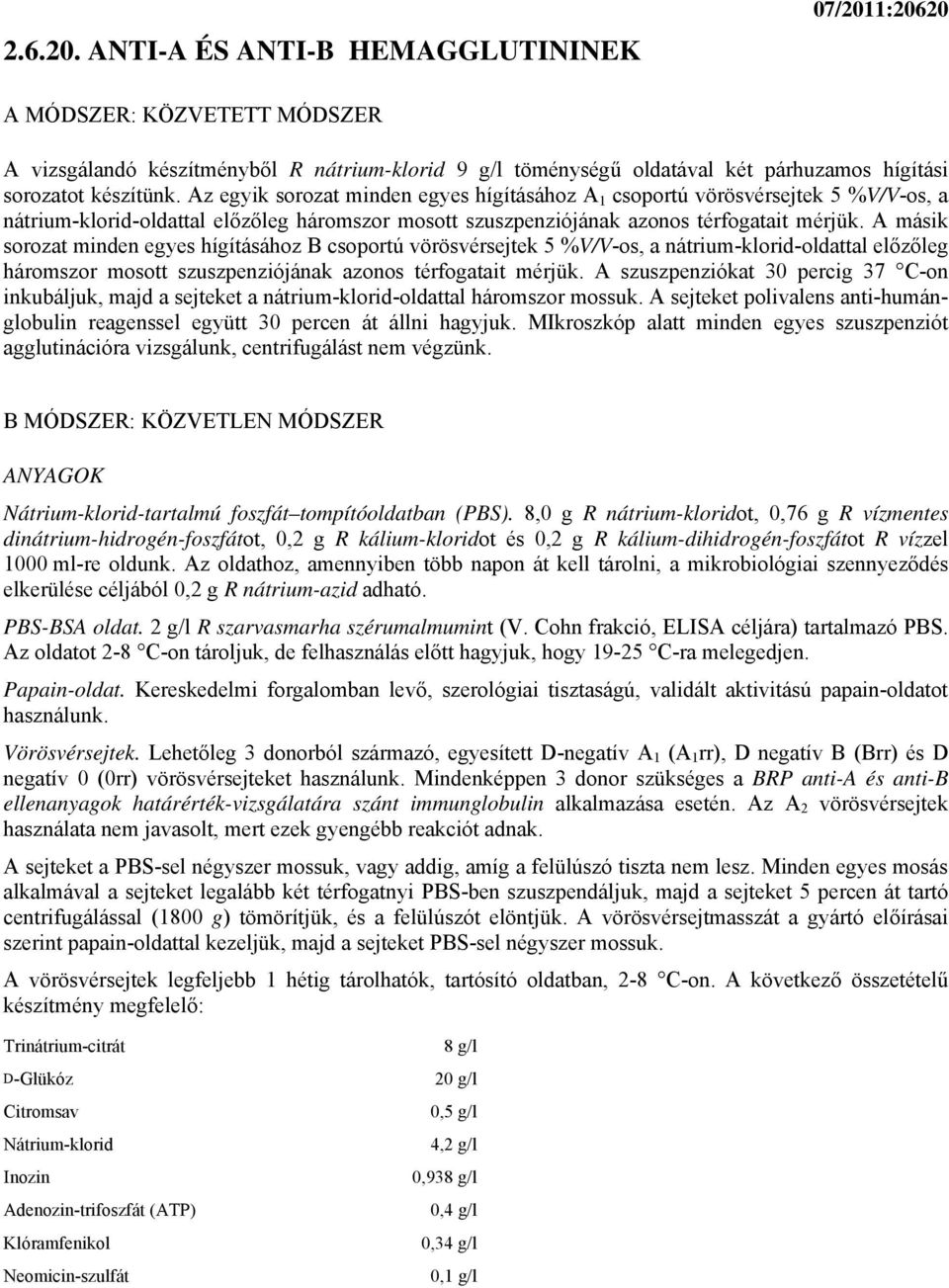 A másik sorozat minden egyes hígításához B csoportú vörösvérsejtek 5 %V/V-os, a nátrium-klorid-oldattal előzőleg háromszor mosott szuszpenziójának azonos térfogatait mérjük.