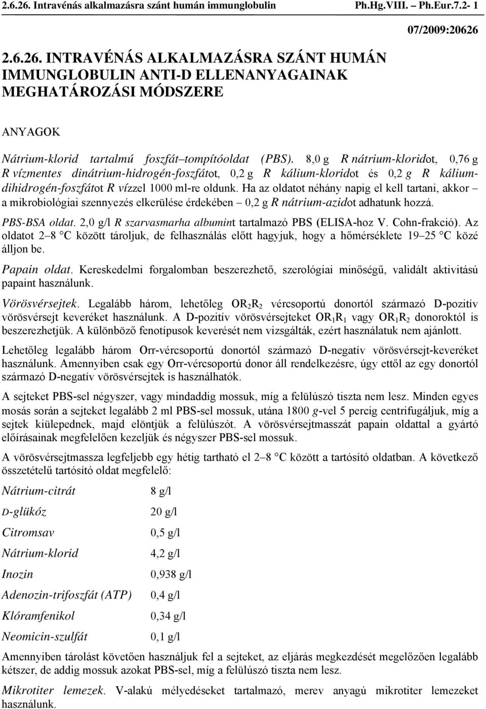 Ha az oldatot néhány napig el kell tartani, akkor a mikrobiológiai szennyezés elkerülése érdekében 0,2 g R nátrium-azidot adhatunk hozzá. PBS-BSA oldat.