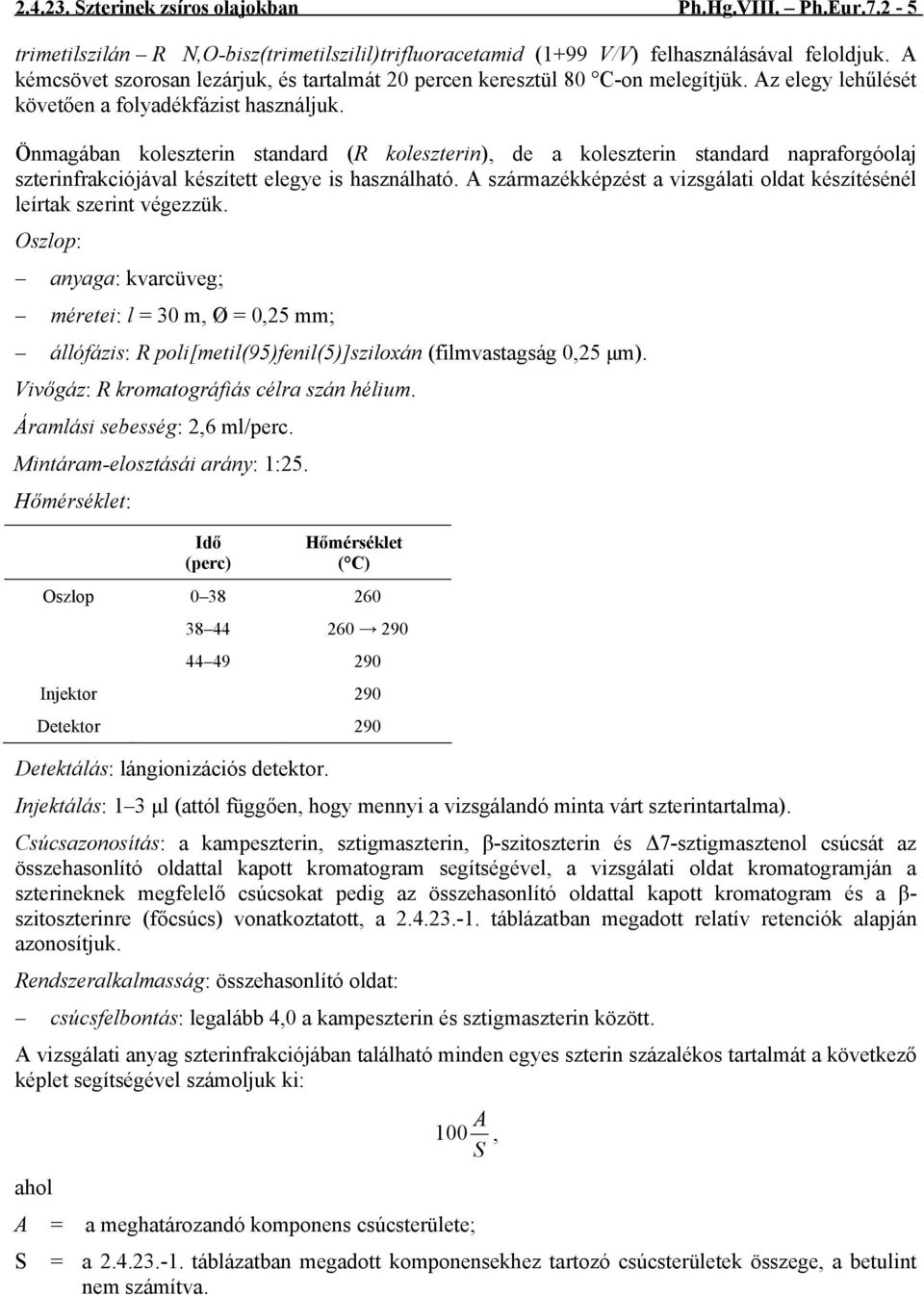 Önmagában koleszterin standard (R koleszterin), de a koleszterin standard napraforgóolaj szterinfrakciójával készített elegye is használható.