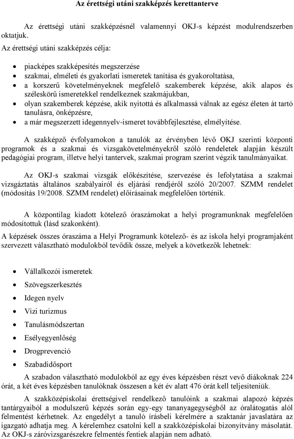 széleskörű kel rendelkeznek szakmájukban, olyan szakemberek képzése, akik nyitottá és alkalmassá válnak az egész életen át tartó tanulásra, önképzésre, a már megszerzett idegennyelv-ismeret