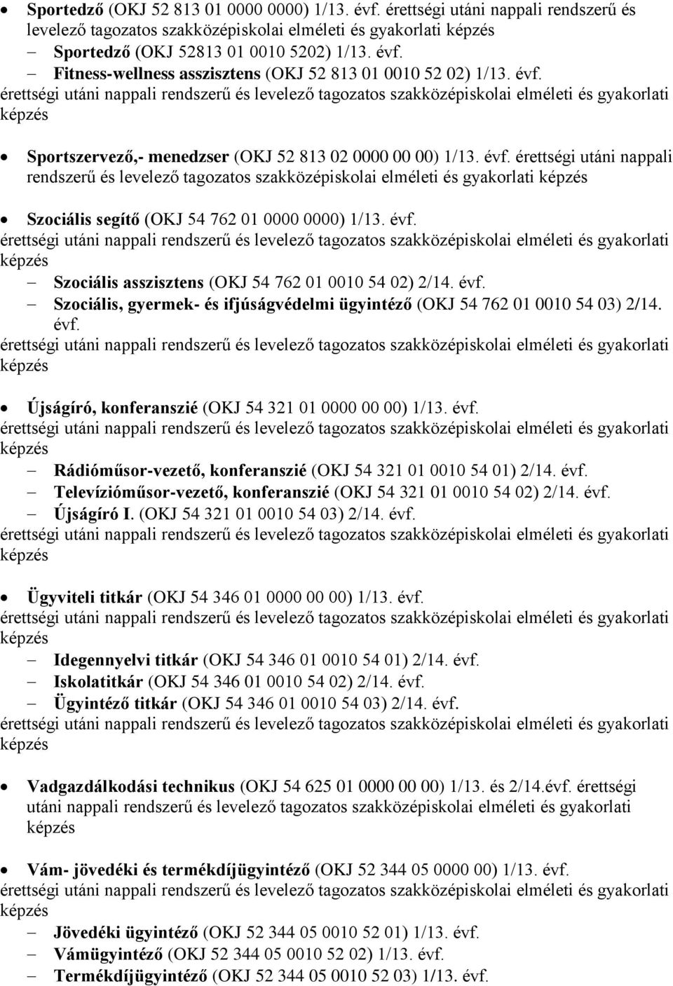 érettségi utáni nappali rendszerű és levelező tagozatos szakközépiskolai elméleti és i képzés Szociális segítő (OKJ 54 762 01 0000 0000) 1/13. évf.