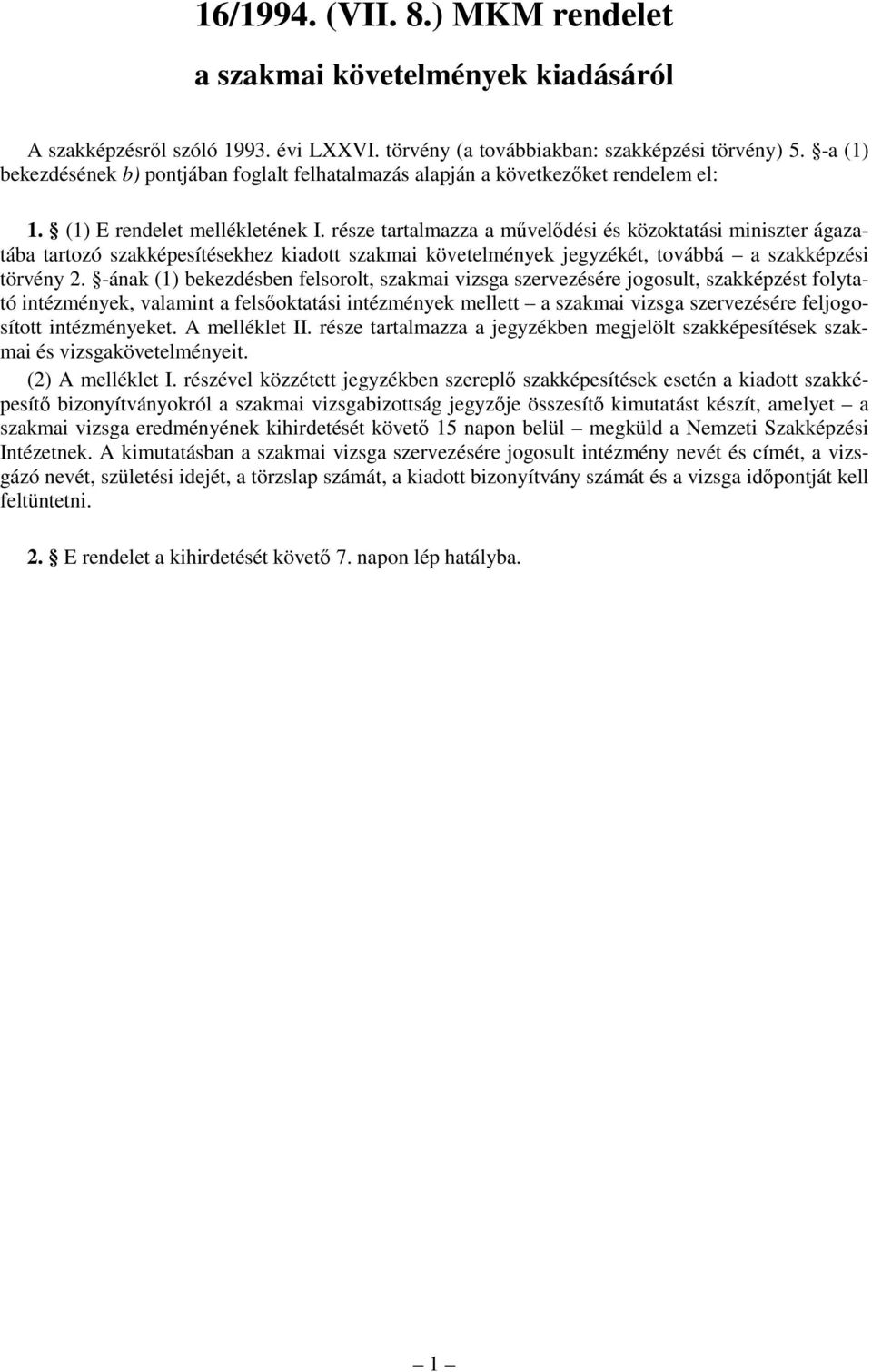 -ának (1) bekezdésben felsorolt, szakmai vizsga szervezésére jogosult, szakképzést folytató intézmények, valamint a felsıoktatási intézmények mellett a szakmai vizsga szervezésére feljogosított