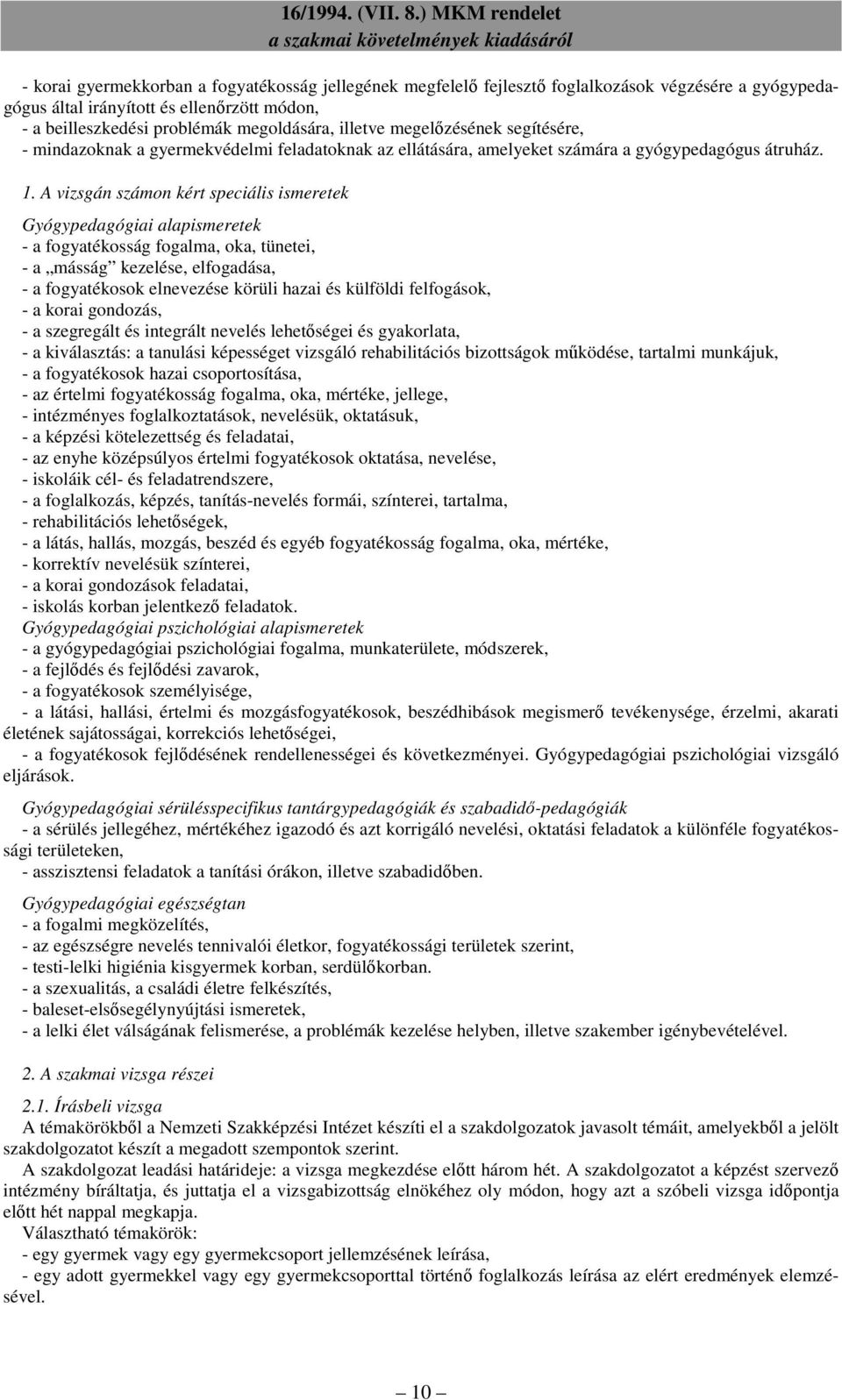 A vizsgán számon kért speciális ismeretek Gyógypedagógiai alapismeretek - a fogyatékosság fogalma, oka, tünetei, - a másság kezelése, elfogadása, - a fogyatékosok elnevezése körüli hazai és külföldi