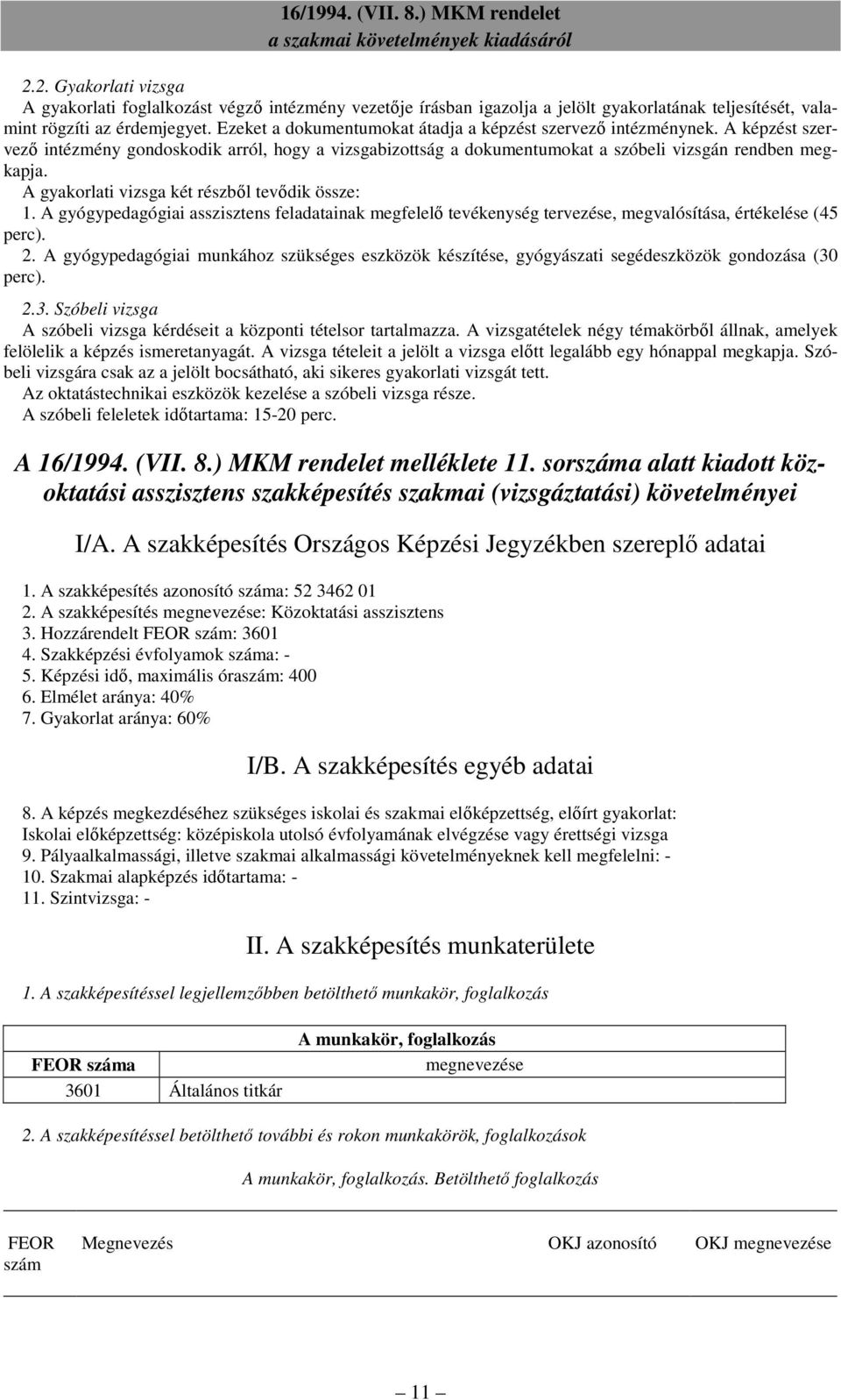 A gyakorlati vizsga két részbıl tevıdik össze: 1. A gyógypedagógiai asszisztens feladatainak megfelelı tevékenység tervezése, megvalósítása, értékelése (45 perc). 2.