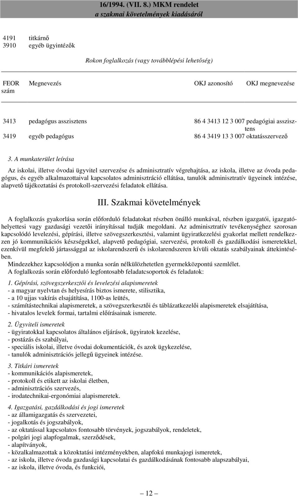 A munkaterület leírása Az iskolai, illetve óvodai ügyvitel szervezése és adminisztratív végrehajtása, az iskola, illetve az óvoda pedagógus, és egyéb alkalmazottaival kapcsolatos adminisztráció