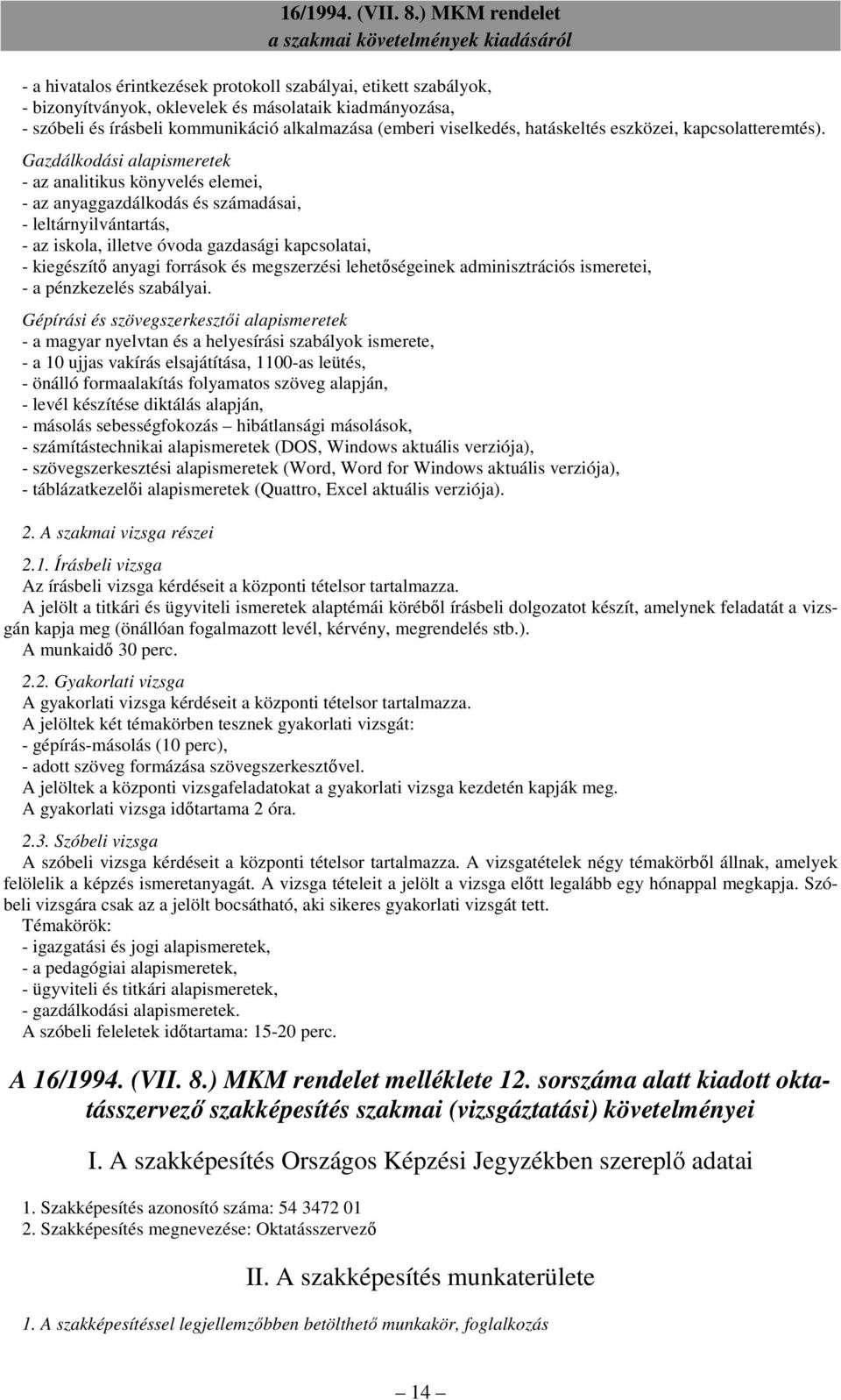 Gazdálkodási alapismeretek - az analitikus könyvelés elemei, - az anyaggazdálkodás és számadásai, - leltárnyilvántartás, - az iskola, illetve óvoda gazdasági kapcsolatai, - kiegészítı anyagi források