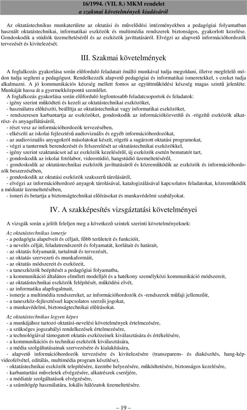 Szakmai követelmények A foglalkozás gyakorlása során elıforduló feladatait önálló munkával tudja megoldani, illetve megfelelı módon tudja segíteni a pedagógust.