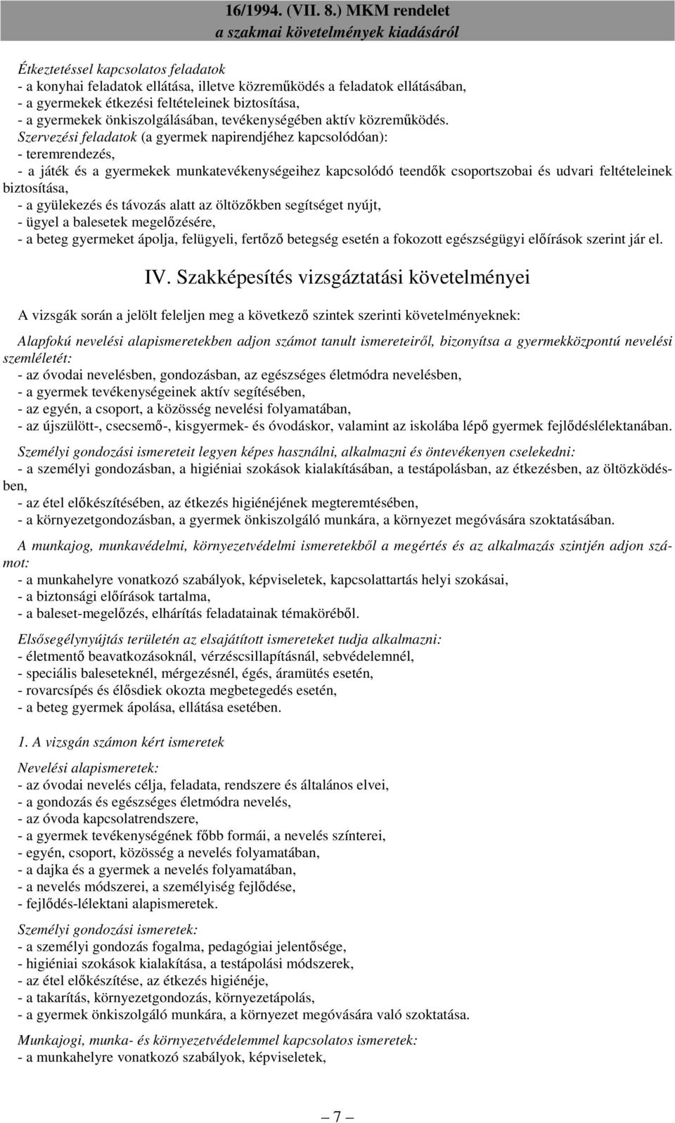 Szervezési feladatok (a gyermek napirendjéhez kapcsolódóan): - teremrendezés, - a játék és a gyermekek munkatevékenységeihez kapcsolódó teendık csoportszobai és udvari feltételeinek biztosítása, - a