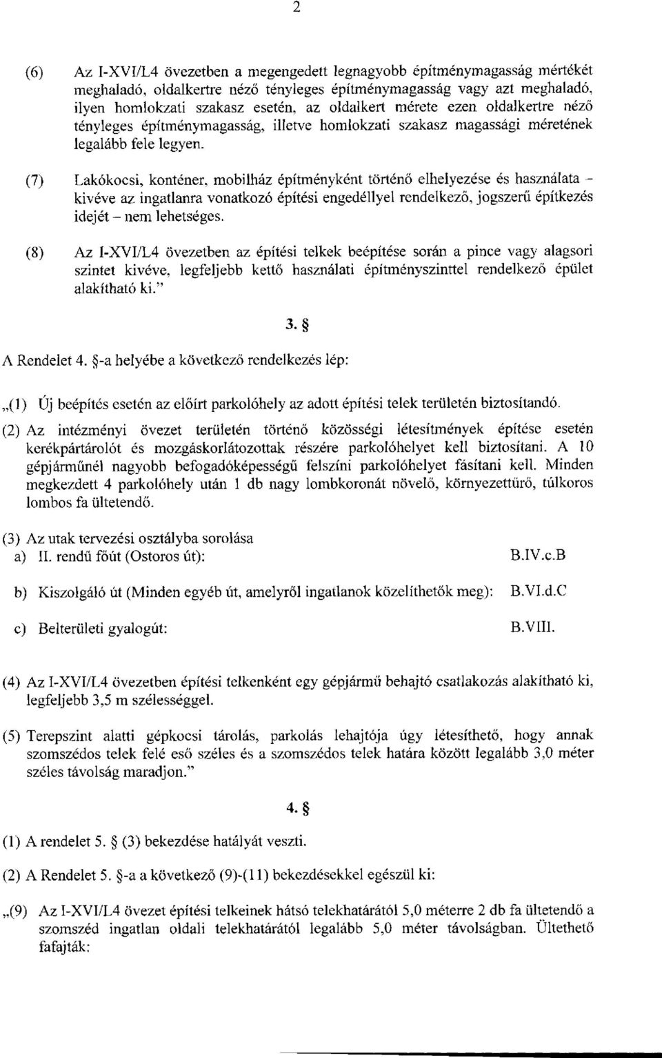 (7) Lakókocsi, konténer, mobilház építményként történő elhelyezése és használata - kivéve az ingatlanra vonatkozó építési engedéllyel rendelkező, jogszerű építkezés idejét - nem lehetséges.