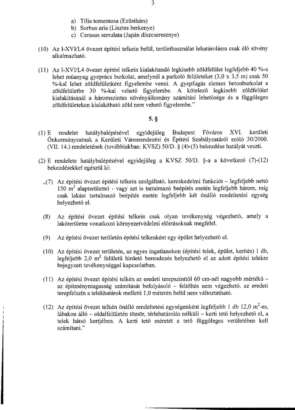 (11) Az I-XVI/L4 övezet építési telkein kialakítandó legkisebb zöldfelület legfeljebb 40 %-a lehet műanyag gyeprács burkolat, amelynél a parkoló felületeket (3,0 x 3,5 m) csak 50 %-kal lehet