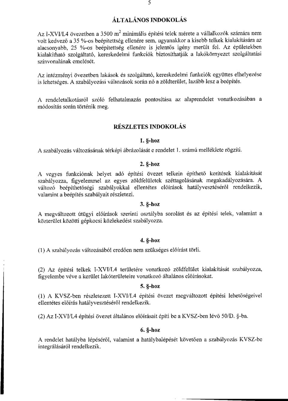 Az épületekben kialakítható szolgáltató, kereskedelmi funkciók biztosíthatják a lakókörnyezet szolgáltatási színvonalának emelését.