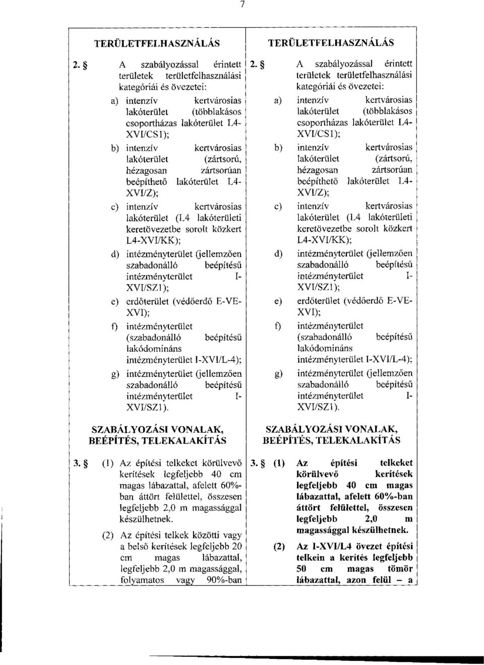 (többlakásos lakóterület (többlakásos csoportházas lakóterület L4- csoportházas lakóterület L4- XVI/CS1); XVI/CS1); b) intenzív kertvárosias b) intenzív kertvárosias lakóterület (zártsorú,