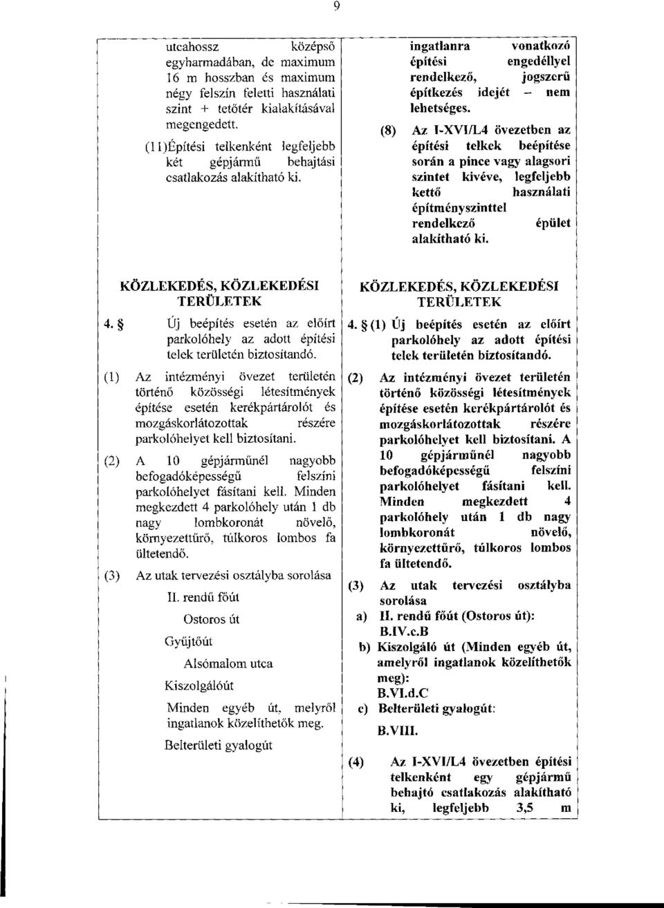 (8) Az I-XVI/L4 övezetben az építési telkek beépítése során a pince vagy alagsori szintet kivéve, legfeljebb kettő használati építményszinttel rendelkező alakítható ki.