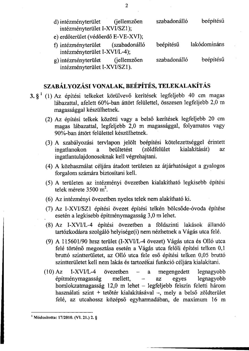 1 (1) Az építési telkeket körülvevő kerítések legfeljebb 40 cm magas lábazattal, afelett 60%-ban áttört felülettel, összesen legfeljebb 2,0 m magassággal készülhetnek.