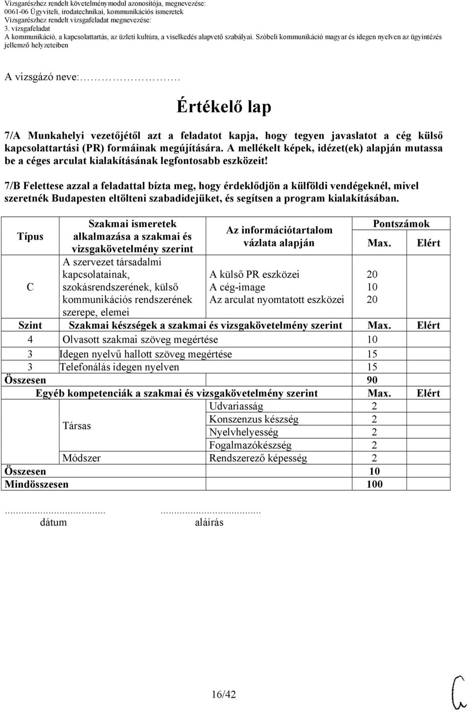 7/B Felettese azzal a feladattal bízta meg, hogy érdeklődjön a külföldi vendégeknél, mivel szeretnék Budapesten eltölteni szabadidejüket, és segítsen a program kialakításában.