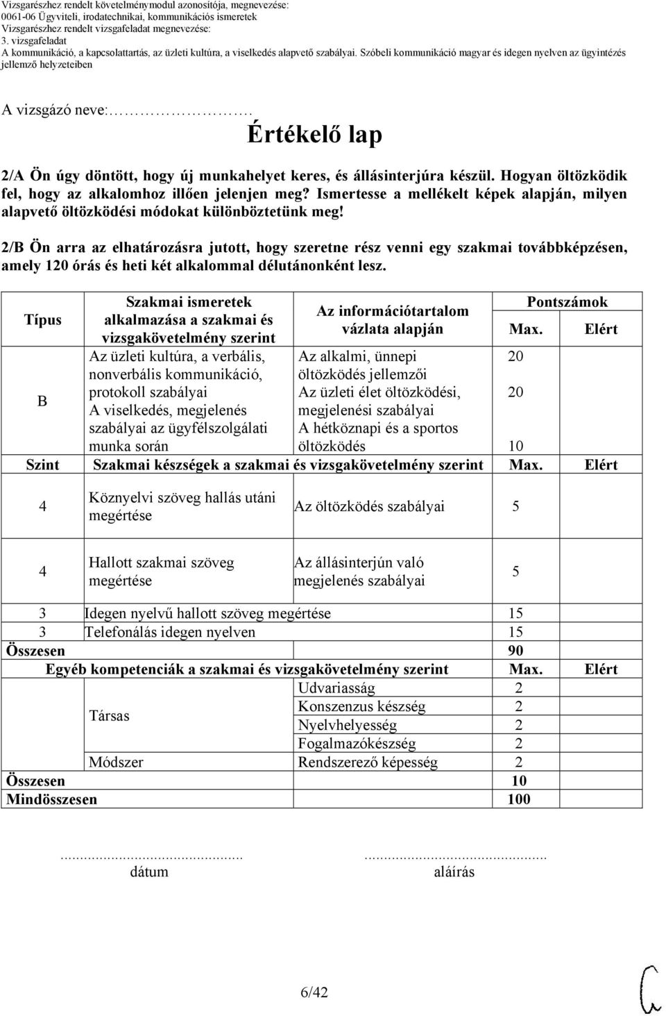 2/B Ön arra az elhatározásra jutott, hogy szeretne rész venni egy szakmai továbbképzésen, amely 1 órás és heti két alkalommal délutánonként lesz.