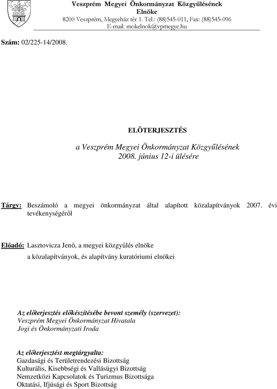 évi tevékenységéről Előadó: Lasztovicza Jenő, a megyei közgyűlés elnöke a közalapítványok, és alapítvány kuratóriumi elnökei Az előterjesztés előkészítésébe bevont személy (szervezet): Veszprém