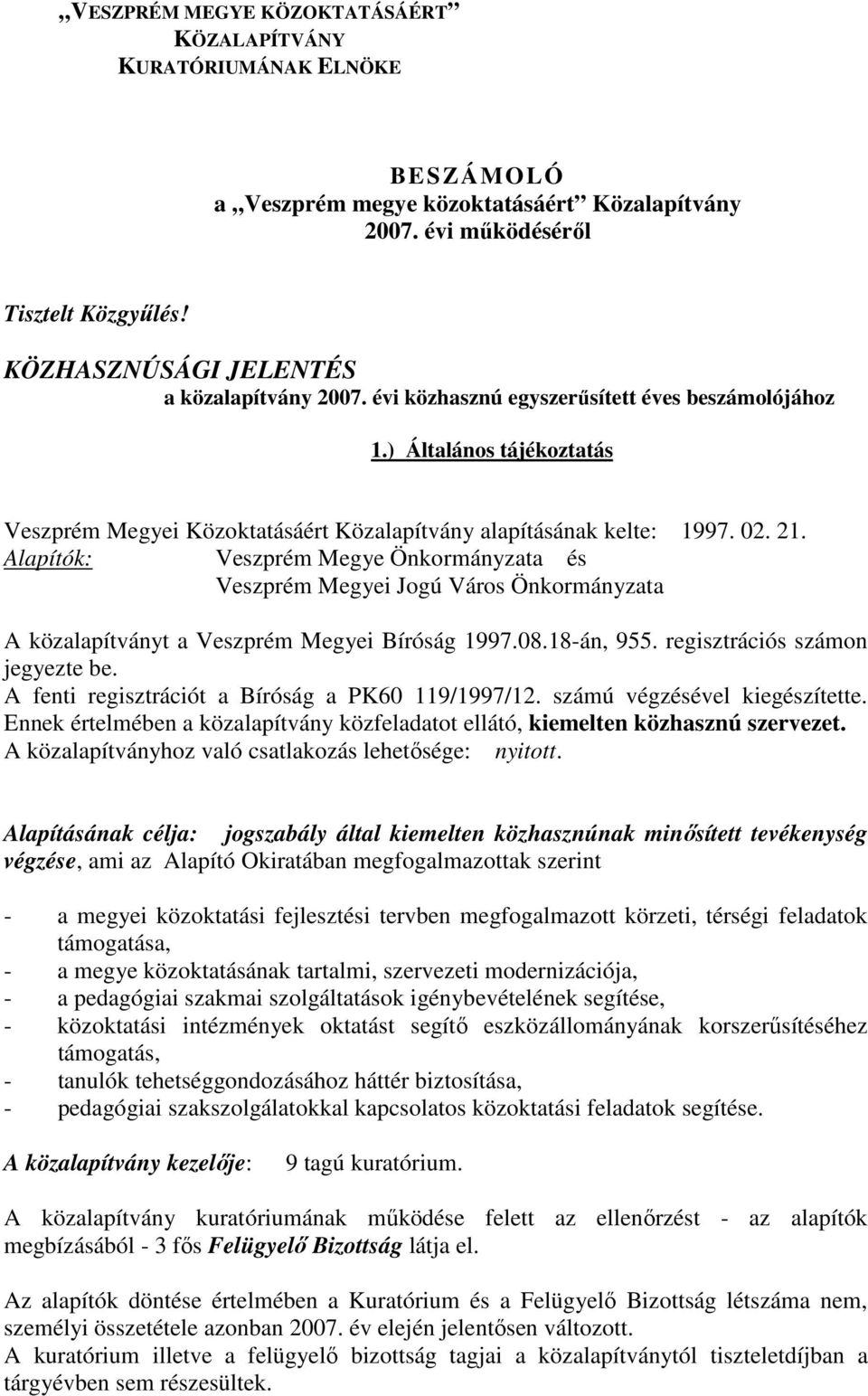 Alapítók: Veszprém Megye Önkormányzata és Veszprém Megyei Jogú Város Önkormányzata A közalapítványt a Veszprém Megyei Bíróság 1997.08.18-án, 955. regisztrációs számon jegyezte be.