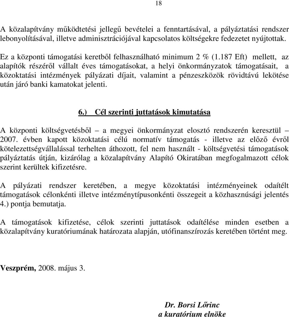 187 Eft) mellett, az alapítók részéről vállalt éves támogatásokat, a helyi önkormányzatok támogatásait, a közoktatási intézmények pályázati díjait, valamint a pénzeszközök rövidtávú lekötése után