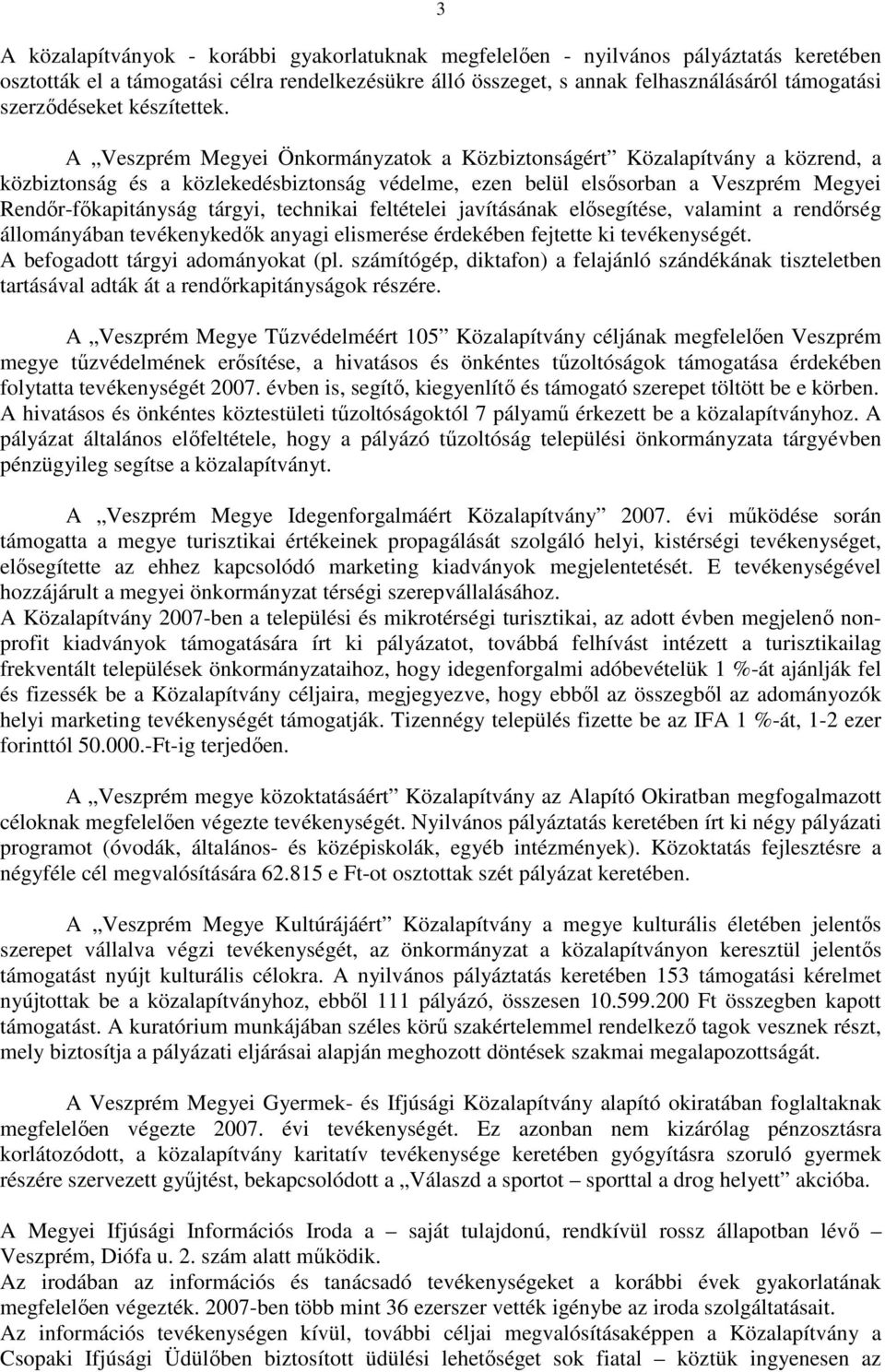 A Veszprém Megyei Önkormányzatok a Közbiztonságért Közalapítvány a közrend, a közbiztonság és a közlekedésbiztonság védelme, ezen belül elsősorban a Veszprém Megyei Rendőr-főkapitányság tárgyi,