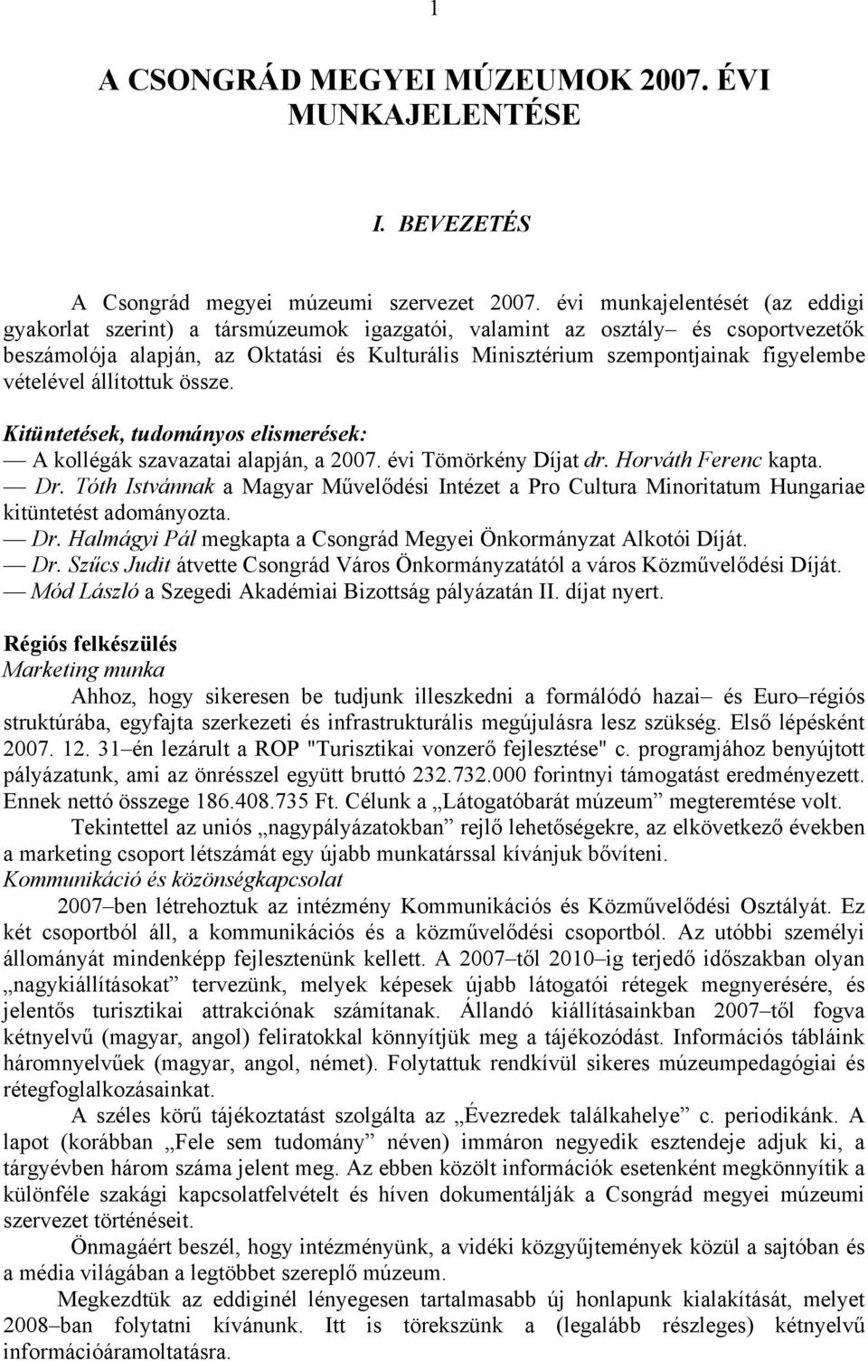 vételével állítottuk össze. Kitüntetések, tudományos elismerések: A kollégák szavazatai alapján, a 2007. évi Tömörkény Díjat dr. Horváth Ferenc kapta. Dr.