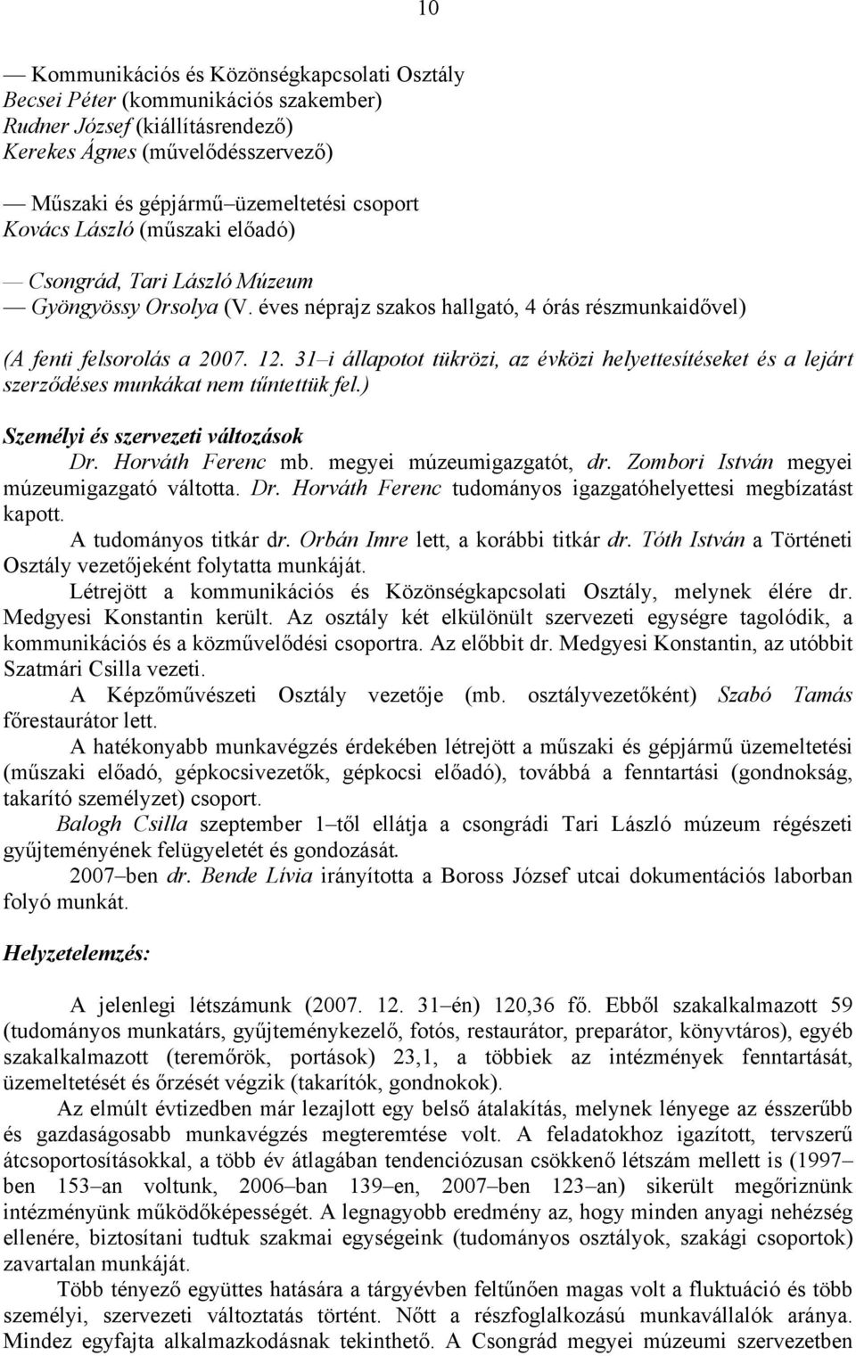 31 i állapotot tükrözi, az évközi helyettesítéseket és a lejárt szerződéses munkákat nem tűntettük fel.) Személyi és szervezeti változások Dr. Horváth Ferenc mb. megyei múzeumigazgatót, dr.