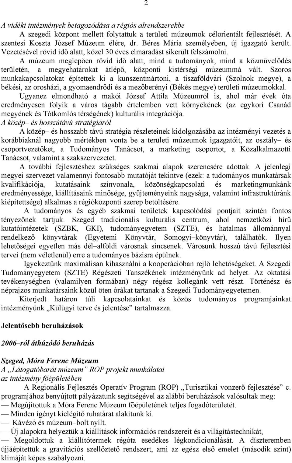 A múzeum meglepően rövid idő alatt, mind a tudományok, mind a közművelődés területén, a megyehatárokat átlépő, központi kistérségi múzeummá vált.