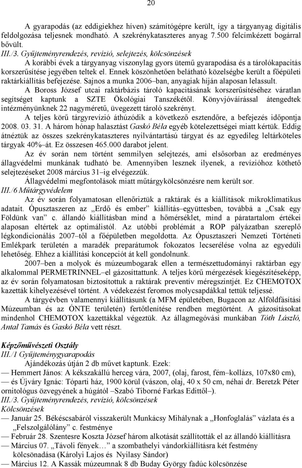 Ennek köszönhetően belátható közelségbe került a főépületi raktárkiállítás befejezése. Sajnos a munka 2006 ban, anyagiak híján alaposan lelassult.