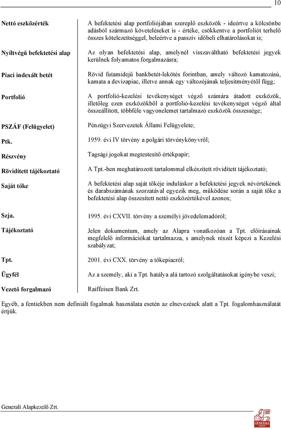 kötelezettséggel, beleértve a passzív időbeli elhatárolásokat is; Az olyan befektetési alap, amelynél visszaváltható befektetési jegyek kerülnek folyamatos forgalmazásra; Rövid futamidejű