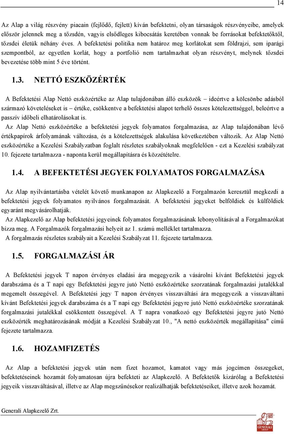 A befektetési politika nem határoz meg korlátokat sem földrajzi, sem iparági szempontból, az egyetlen korlát, hogy a portfolió nem tartalmazhat olyan részvényt, melynek tőzsdei bevezetése több mint 5