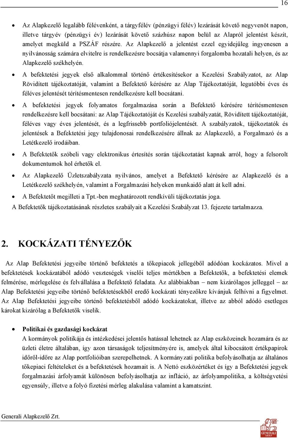 Az Alapkezelő a jelentést ezzel egyidejűleg ingyenesen a nyilvánosság számára elvitelre is rendelkezésre bocsátja valamennyi forgalomba hozatali helyen, és az Alapkezelő székhelyén.