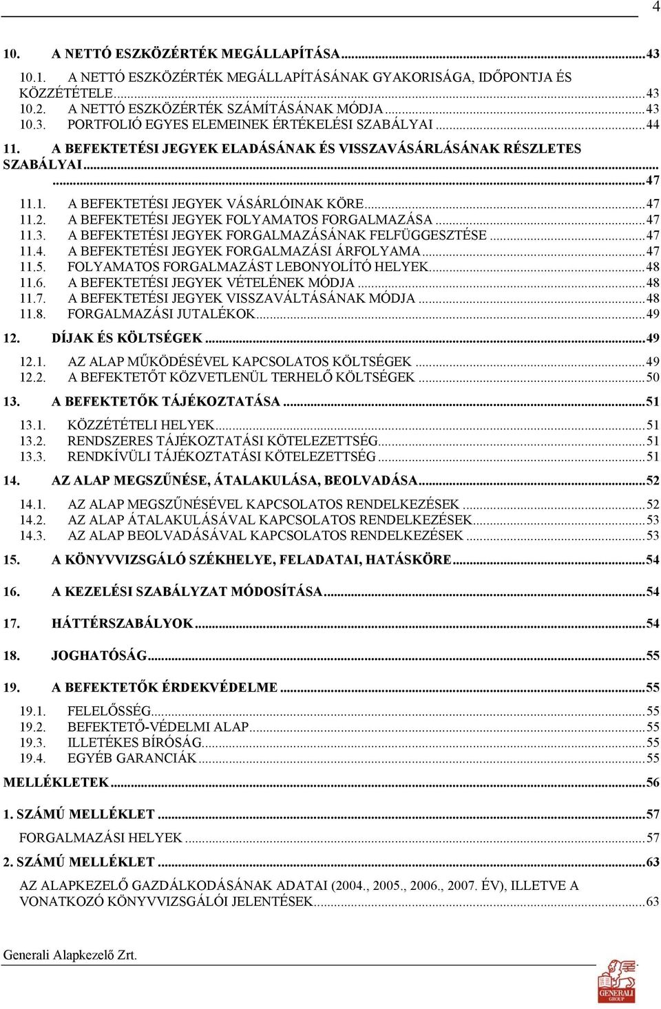 A BEFEKTETÉSI JEGYEK FORGALMAZÁSÁNAK FELFÜGGESZTÉSE...47 11.4. A BEFEKTETÉSI JEGYEK FORGALMAZÁSI ÁRFOLYAMA...47 11.5. FOLYAMATOS FORGALMAZÁST LEBONYOLÍTÓ HELYEK...48 11.6.