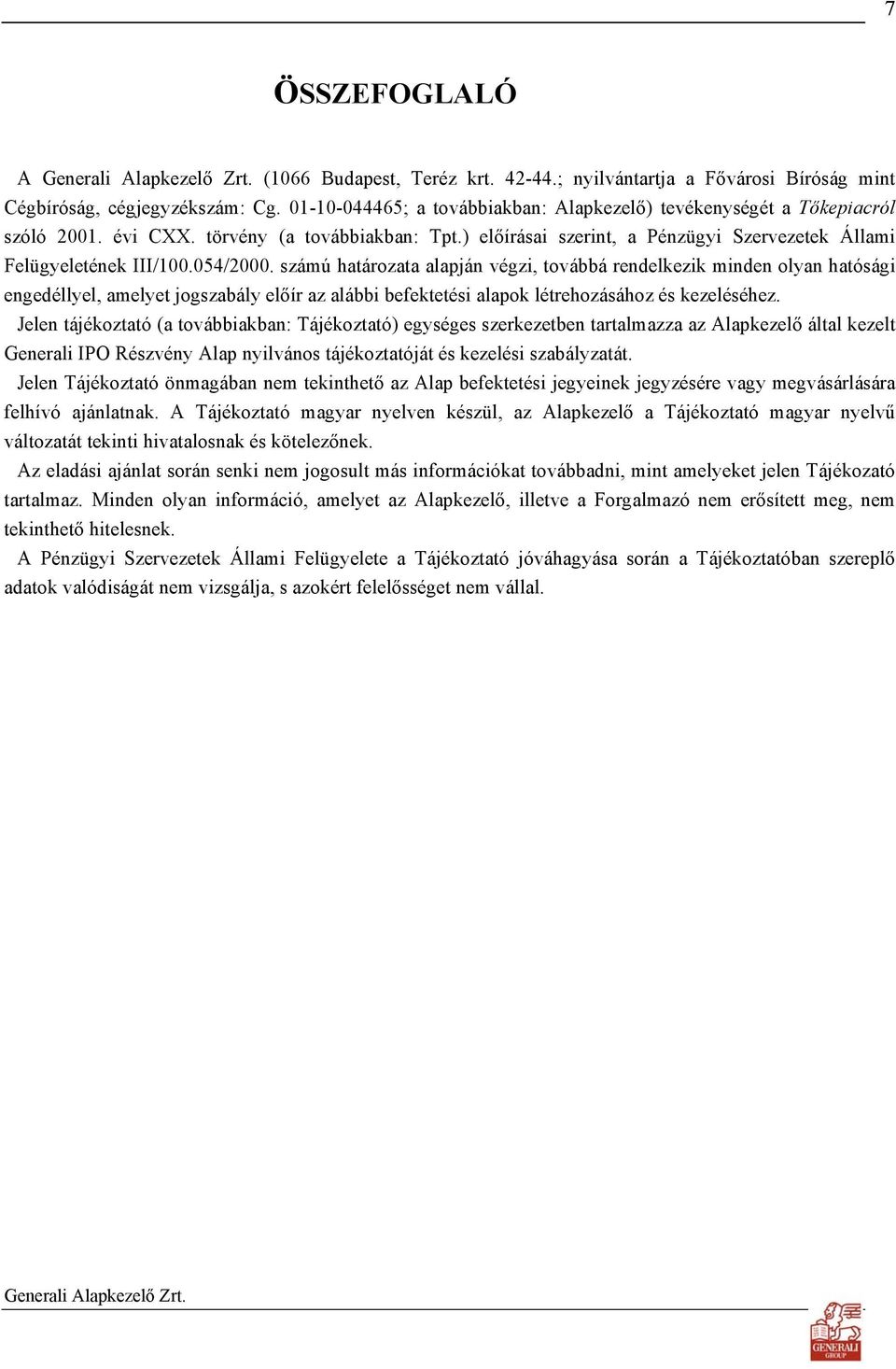 054/2000. számú határozata alapján végzi, továbbá rendelkezik minden olyan hatósági engedéllyel, amelyet jogszabály előír az alábbi befektetési alapok létrehozásához és kezeléséhez.