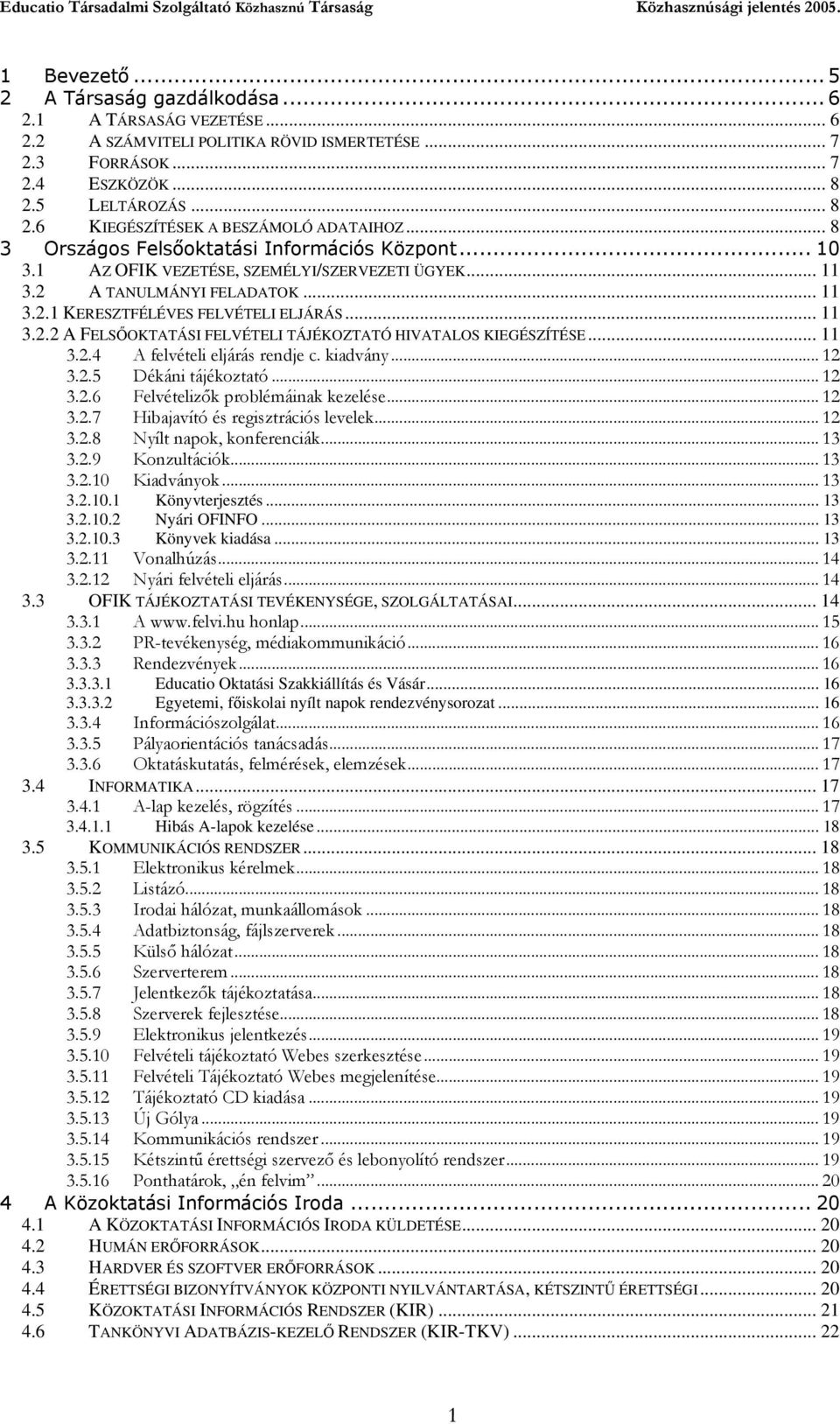 .. 11 3.2.4 A felvételi eljárás rendje c. kiadvány... 12 3.2.5 Dékáni tájékoztató... 12 3.2.6 Felvételizők problémáinak kezelése... 12 3.2.7 Hibajavító és regisztrációs levelek... 12 3.2.8 Nyílt napok, konferenciák.