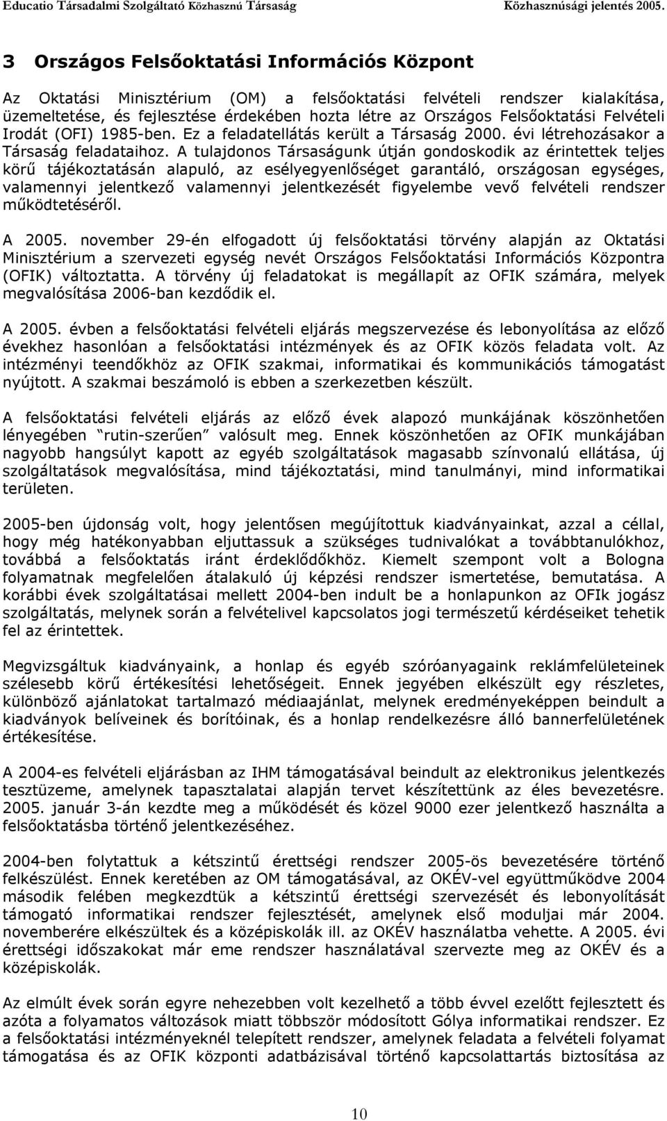 A tulajdonos Társaságunk útján gondoskodik az érintettek teljes körű tájékoztatásán alapuló, az esélyegyenlőséget garantáló, országosan egységes, valamennyi jelentkező valamennyi jelentkezését