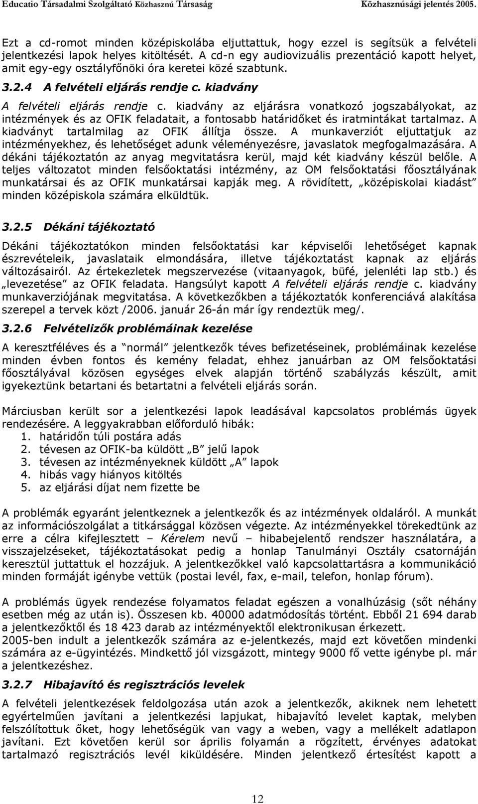 kiadvány az eljárásra vonatkozó jogszabályokat, az intézmények és az OFIK feladatait, a fontosabb határidőket és iratmintákat tartalmaz. A kiadványt tartalmilag az OFIK állítja össze.