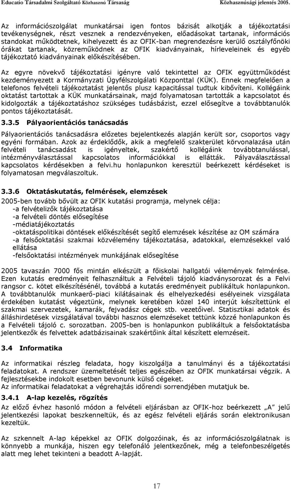 Az egyre növekvő tájékoztatási igényre való tekintettel az OFIK együttműködést kezdeményezett a Kormányzati Ügyfélszolgálati Központtal (KÜK).