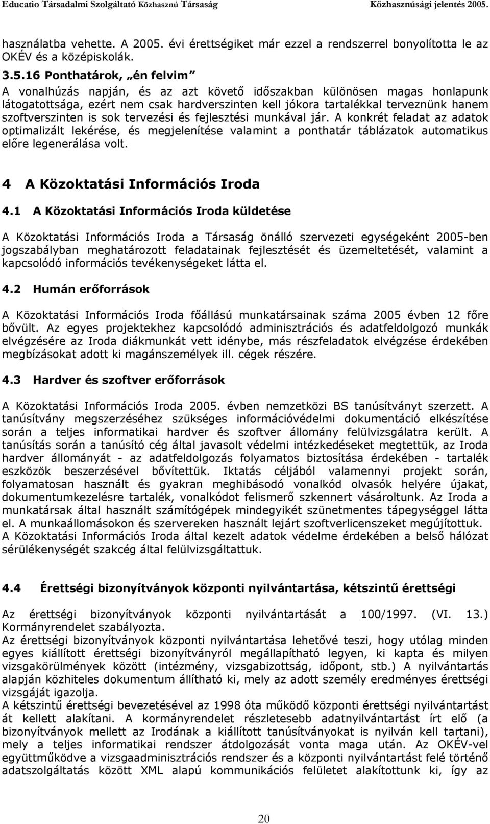 16 Ponthatárok, én felvim A vonalhúzás napján, és az azt követő időszakban különösen magas honlapunk látogatottsága, ezért nem csak hardverszinten kell jókora tartalékkal terveznünk hanem