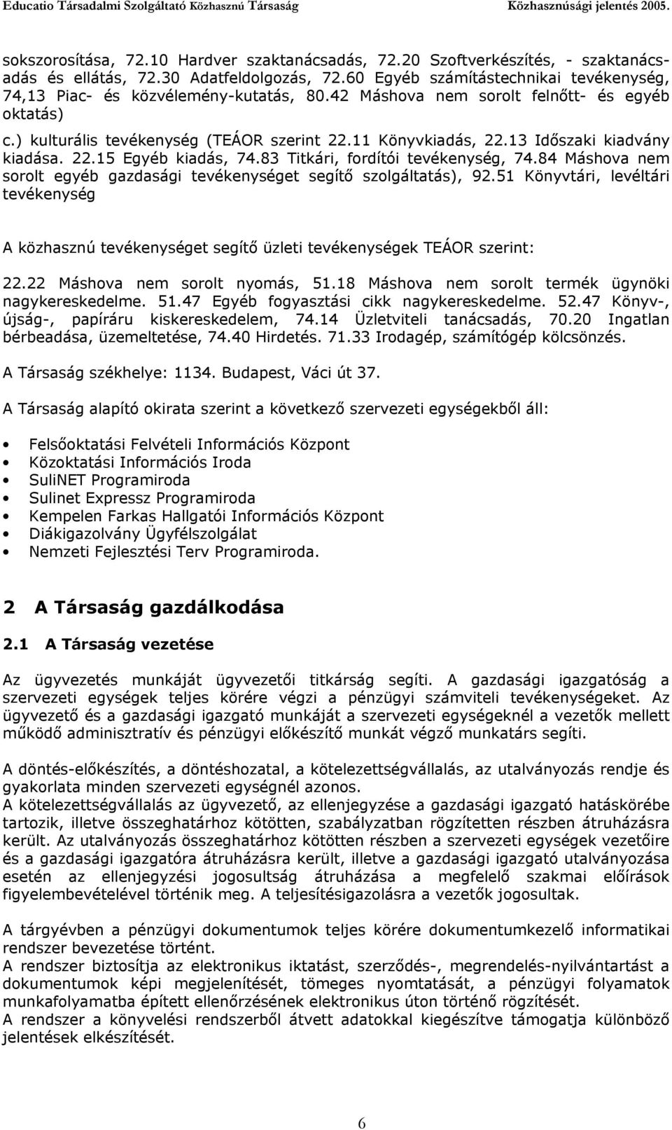 13 Időszaki kiadvány kiadása. 22.15 Egyéb kiadás, 74.83 Titkári, fordítói tevékenység, 74.84 Máshova nem sorolt egyéb gazdasági tevékenységet segítő szolgáltatás), 92.