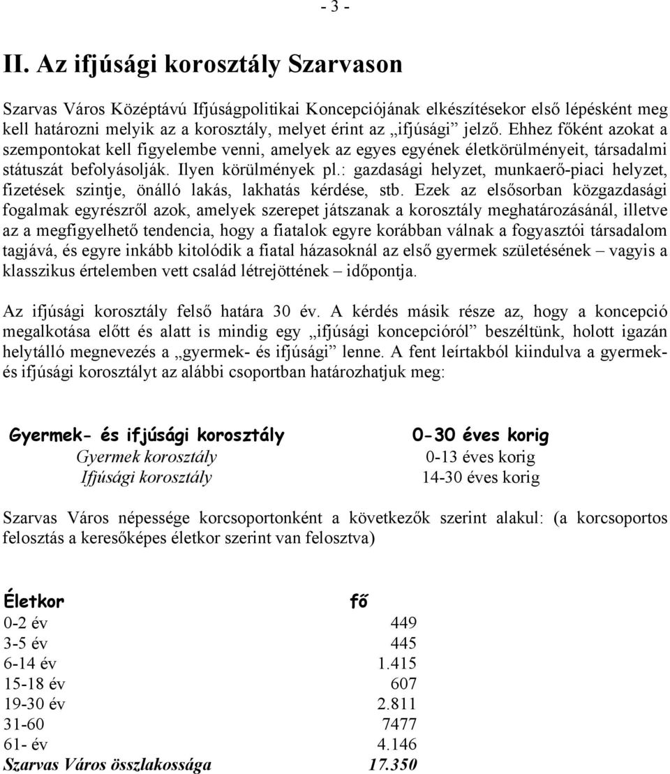 Ehhez főként azokat a szempontokat kell figyelembe venni, amelyek az egyes egyének életkörülményeit, társadalmi státuszát befolyásolják. Ilyen körülmények pl.