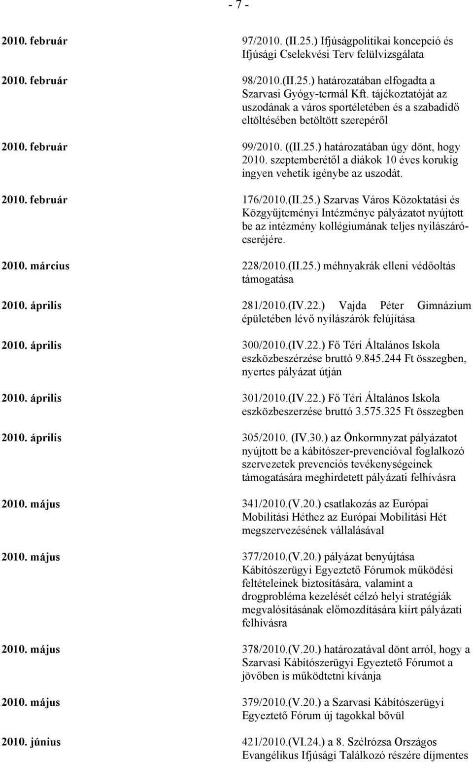 szeptemberétől a diákok 10 éves korukig ingyen vehetik igénybe az uszodát. 2010. február 176/2010.(II.25.