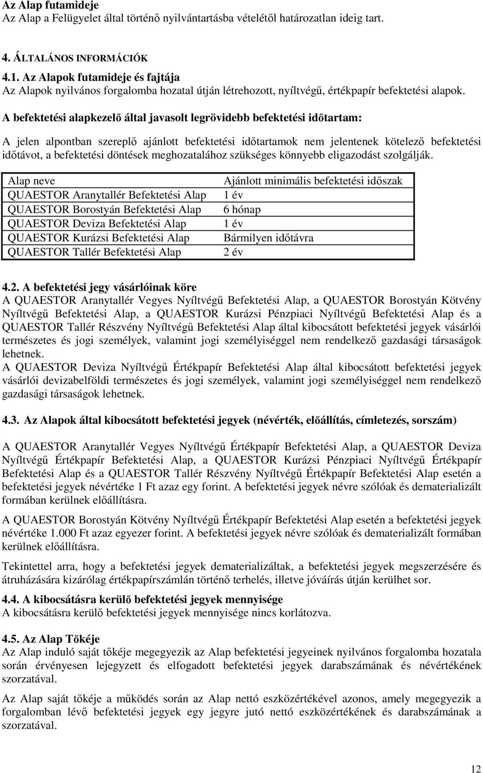 A befektetési alapkezelı által javasolt legrövidebb befektetési idıtartam: A jelen alpontban szereplı ajánlott befektetési idıtartamok nem jelentenek kötelezı befektetési idıtávot, a befektetési