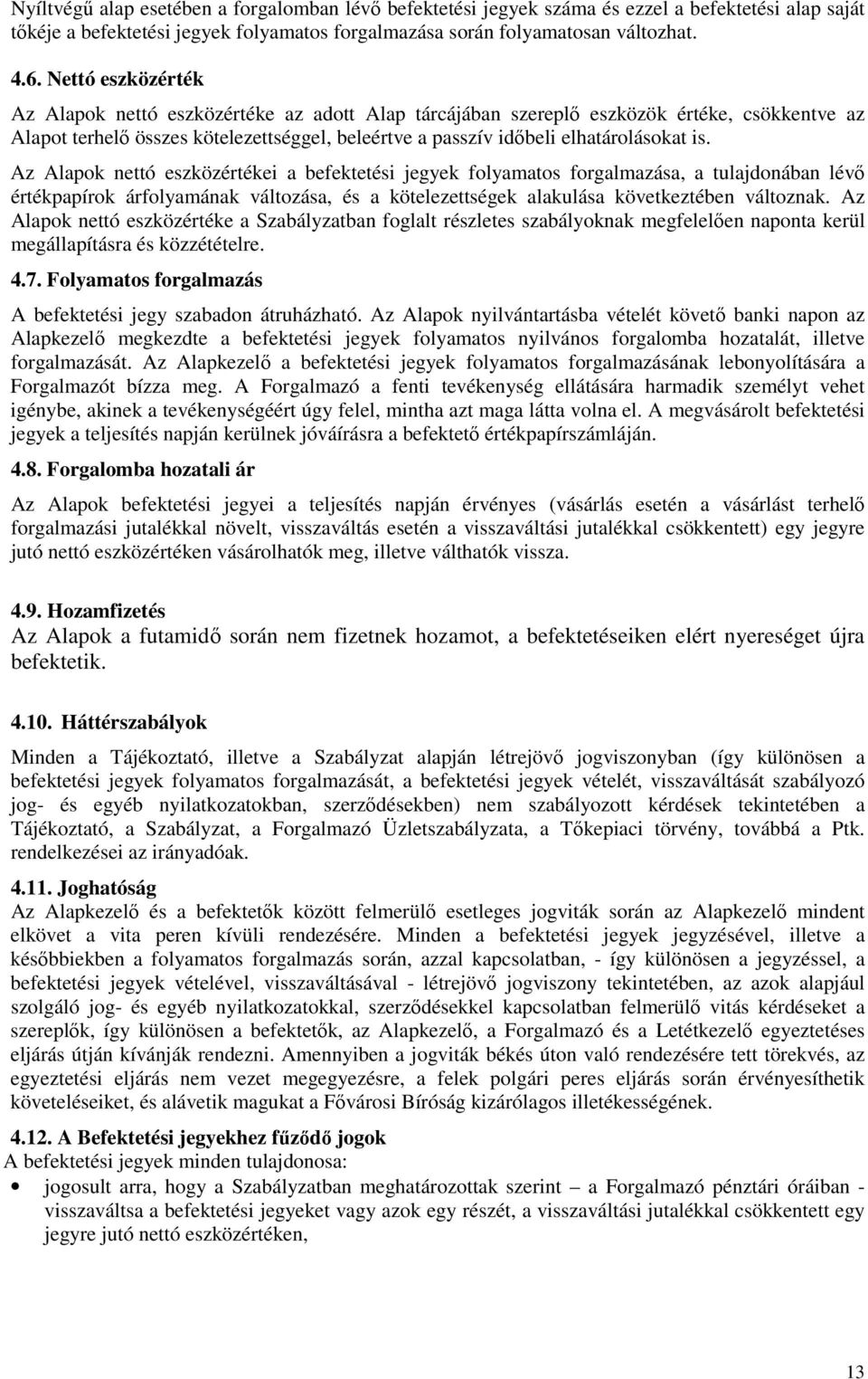 Az Alapok nettó eszközértékei a befektetési jegyek folyamatos forgalmazása, a tulajdonában lévı értékpapírok árfolyamának változása, és a kötelezettségek alakulása következtében változnak.