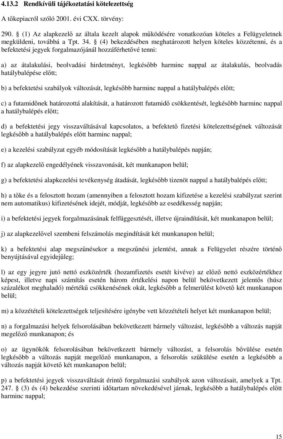 (4) bekezdésében meghatározott helyen köteles közzétenni, és a befektetési jegyek forgalmazójánál hozzáférhetıvé tenni: a) az átalakulási, beolvadási hirdetményt, legkésıbb harminc nappal az