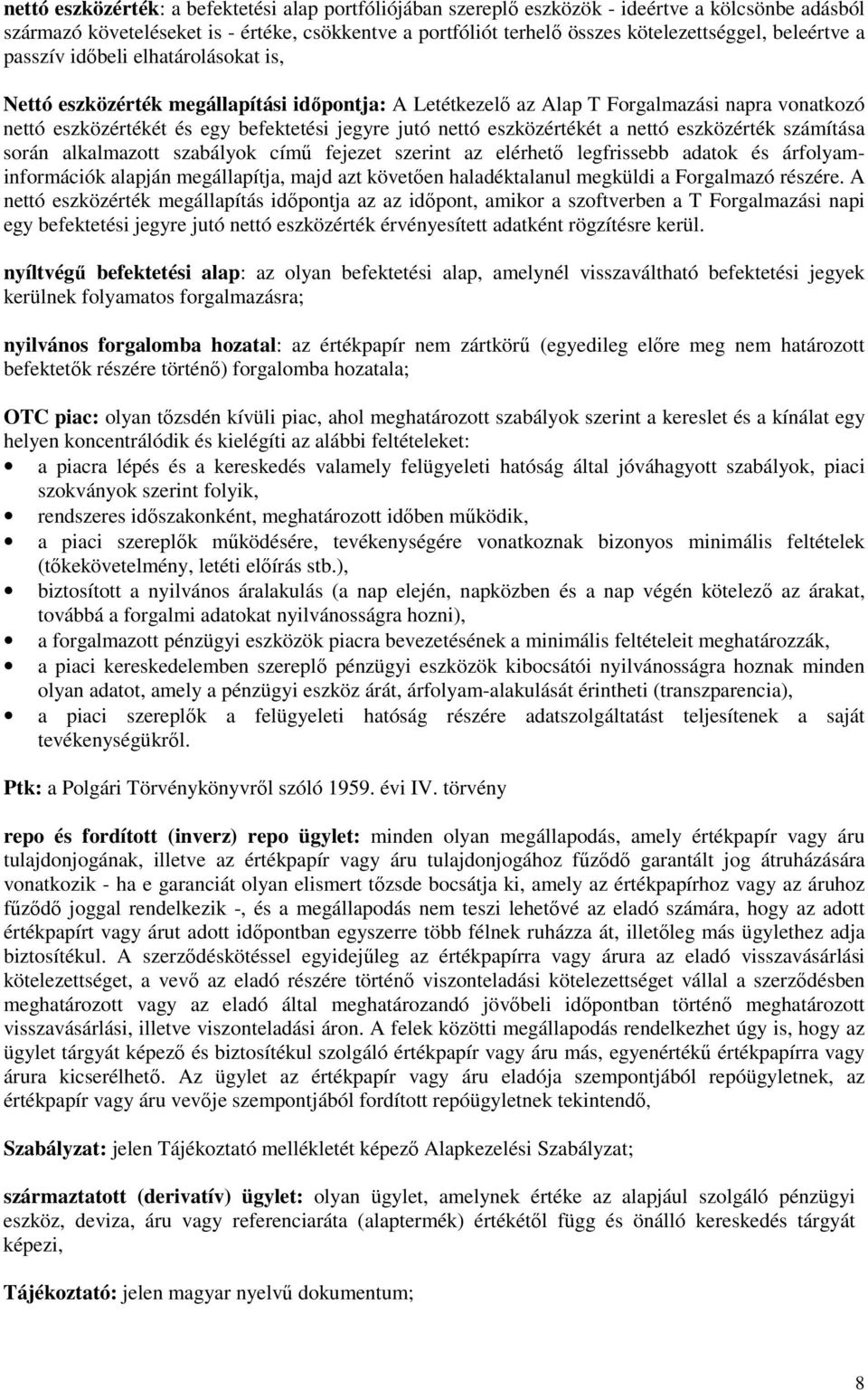 nettó eszközértékét a nettó eszközérték számítása során alkalmazott szabályok címő fejezet szerint az elérhetı legfrissebb adatok és árfolyaminformációk alapján megállapítja, majd azt követıen