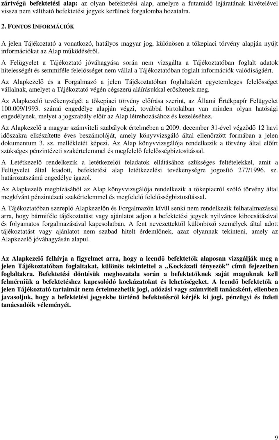 A Felügyelet a Tájékoztató jóváhagyása során nem vizsgálta a Tájékoztatóban foglalt adatok hitelességét és semmiféle felelısséget nem vállal a Tájékoztatóban foglalt információk valódiságáért.