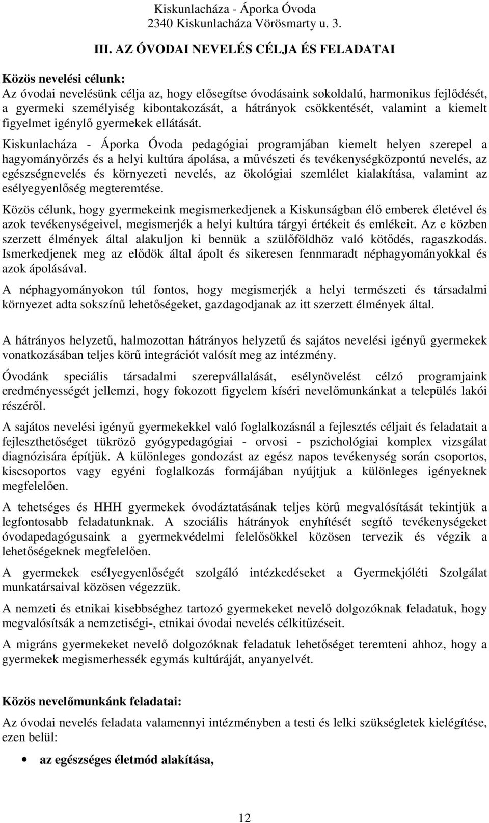 Kiskunlacháza - Áporka Óvoda pedagógiai programjában kiemelt helyen szerepel a hagyományőrzés és a helyi kultúra ápolása, a művészeti és tevékenységközpontú nevelés, az egészségnevelés és környezeti