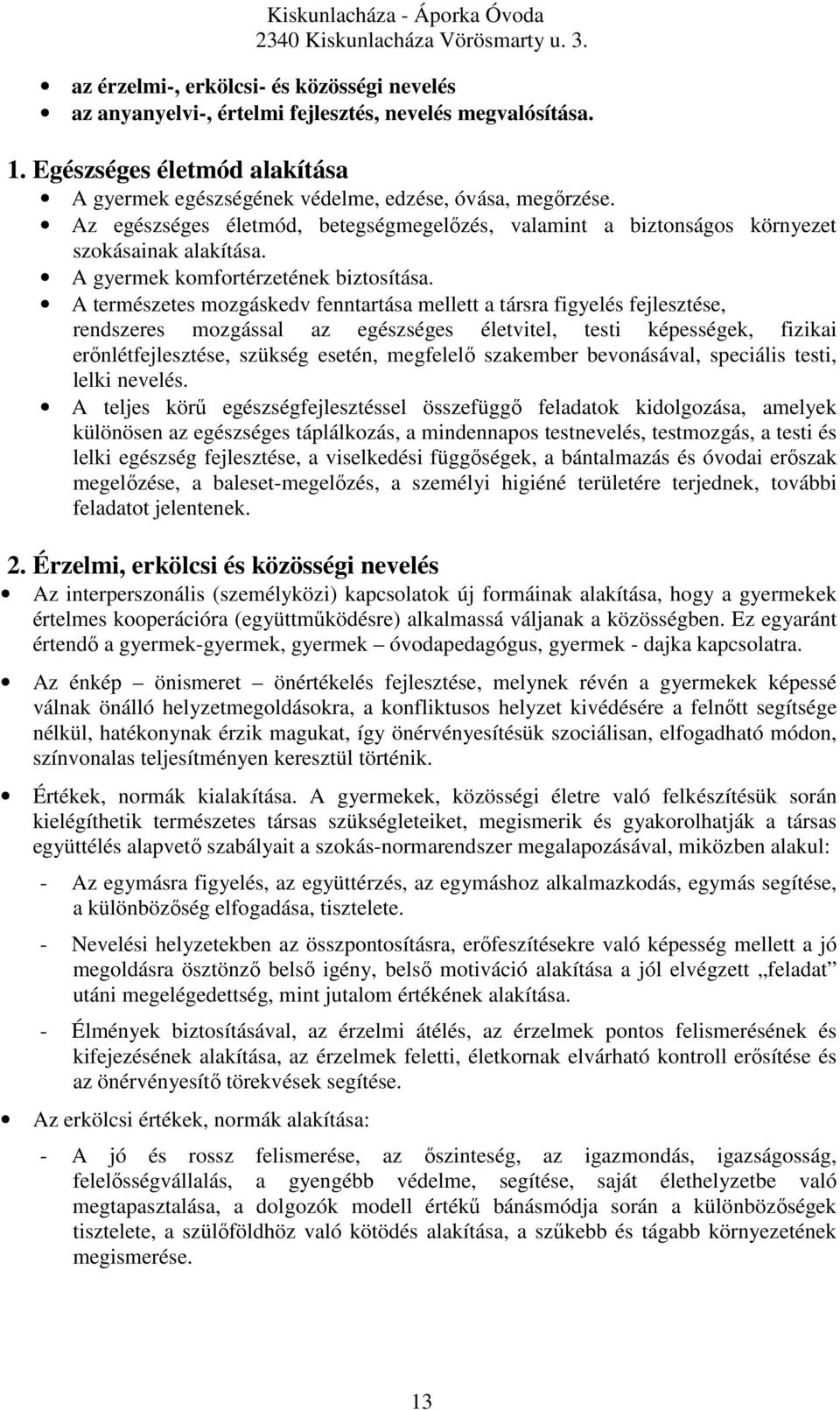 A természetes mozgáskedv fenntartása mellett a társra figyelés fejlesztése, rendszeres mozgással az egészséges életvitel, testi képességek, fizikai erőnlétfejlesztése, szükség esetén, megfelelő