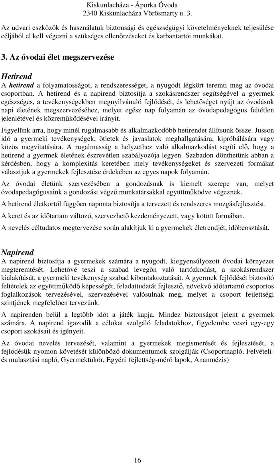 A hetirend és a napirend biztosítja a szokásrendszer segítségével a gyermek egészséges, a tevékenységekben megnyilvánuló fejlődését, és lehetőséget nyújt az óvodások napi életének megszervezéséhez,