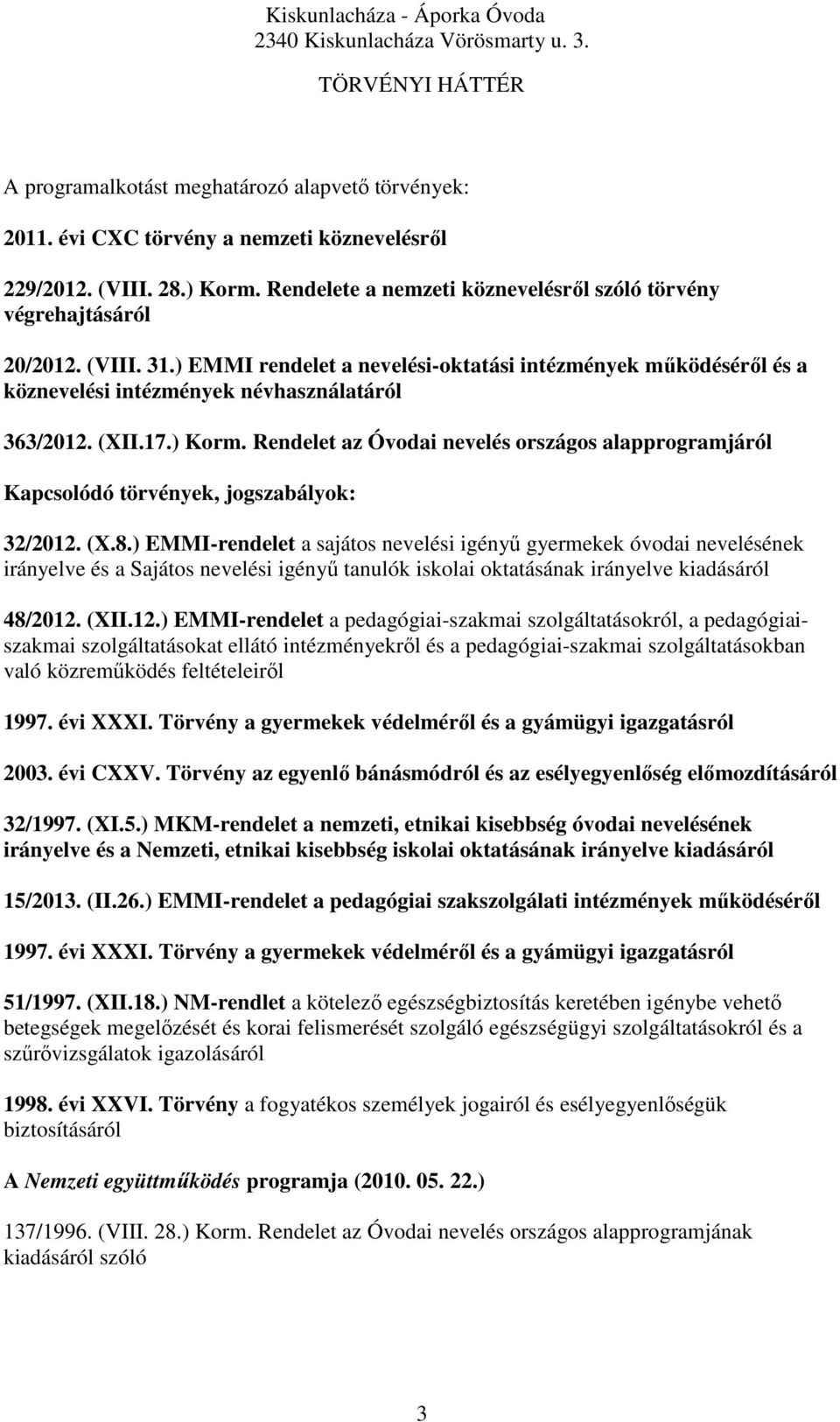 (XII.17.) Korm. Rendelet az Óvodai nevelés országos alapprogramjáról Kapcsolódó törvények, jogszabályok: 32/2012. (X.8.